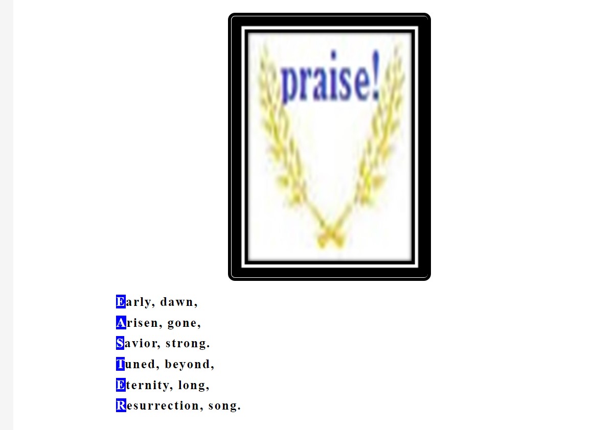 Early dawn, Arisen gone, Savior strong, Tuned beyond, Eternity long, Resurrection song!